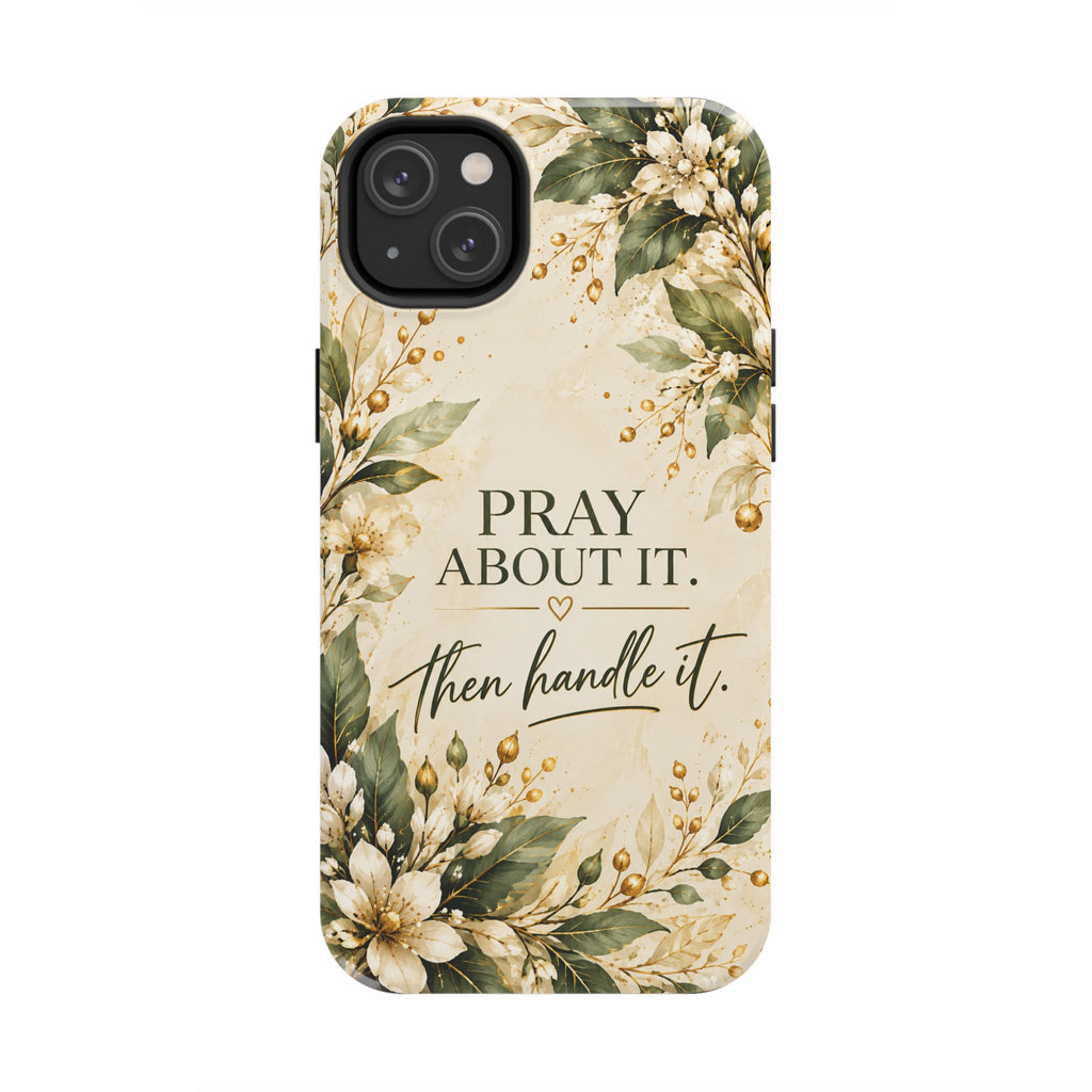 Pray About It, Then Handle It Phone Case — Floral Faith Tough Case