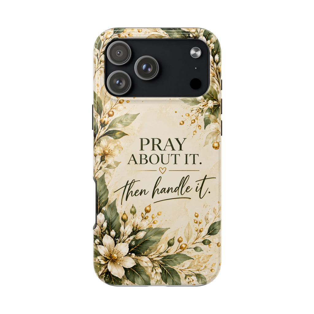 Pray About It, Then Handle It Phone Case — Floral Faith Tough Case