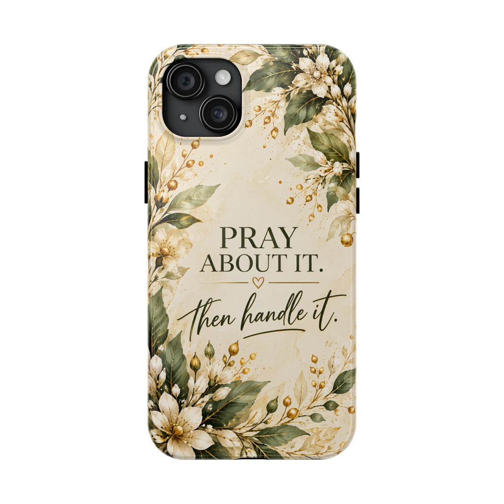 Pray About It, Then Handle It Phone Case — Floral Faith Tough Case