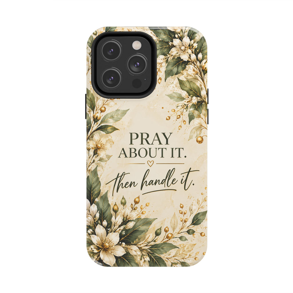 Pray About It, Then Handle It Phone Case — Floral Faith Tough Case