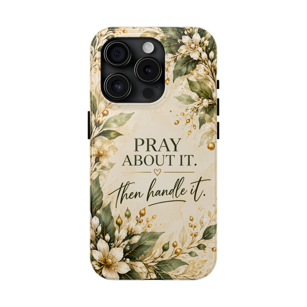 Pray About It, Then Handle It Phone Case — Floral Faith Tough Case