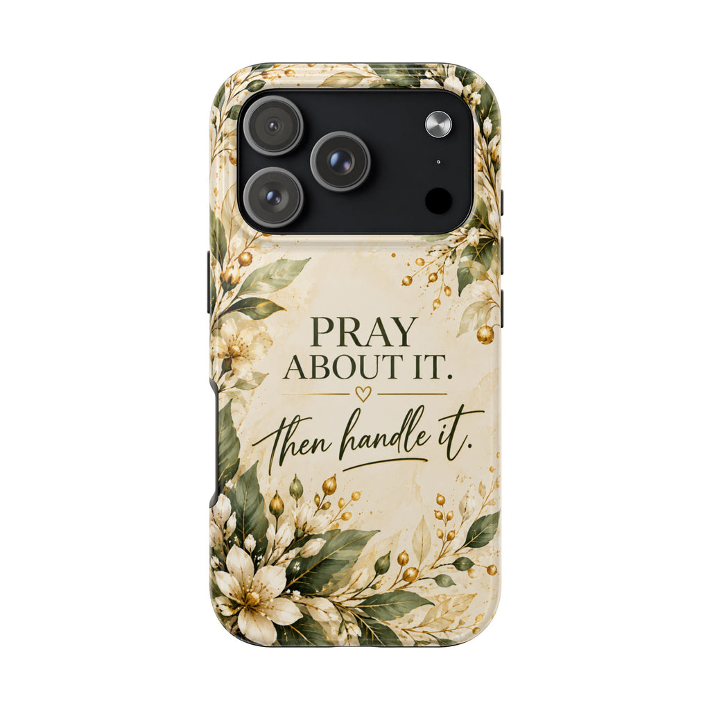 Pray About It, Then Handle It Phone Case — Floral Faith Tough Case